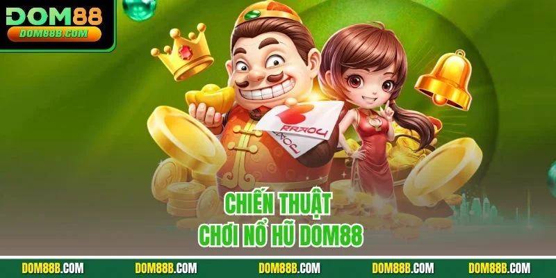 Chiến thuật chơi nổ hũ Dom88