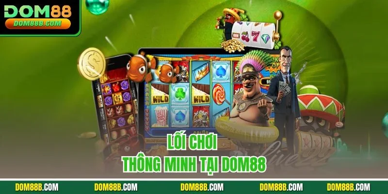 Lối chơi thông minh tại Dom88